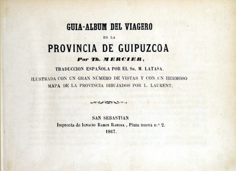 Guia-album del viajero en la Provincia de Guipúzcoa por Th Mercier. San Sebastián Imprenta de Ignacio Ramón Baroja. 1867 Guia-album del viajero en la Provincia de Guipúzcoa por Th Mercier.San SebastiánImprenta de Ignacio Ramón Baroja. 1867